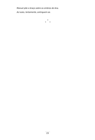 23
Manuel põe o braço sobre os ombros de Ana.
As luzes, lentamente, extinguem-se.
*
* *
 