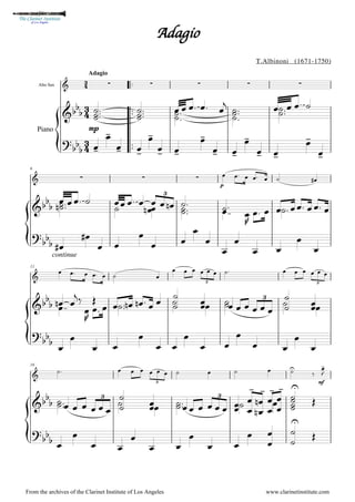 





Adagio



A
A
A
Ad
d
d
da
a
ag
g
g
gi
io
o
o
o
T.Albinoni (1671-1750)
Alto Sax
Piano
     

mp


 

 


    




 

   
 




 




 




 




 





6
   
p
      


 

  

  
 

3
  
 

 
 

  
   


continue




 

 




 


11

      
  
3
      
3
  

 
 




  
  
 
    

 
 

3
   

 

  

 

 

 

 

 


16

   
3
       


mf




 

  
3
   

 
 
 
3

 




















  

 

 

 

 







From the archives of the Clarinet Institute of Los Angeles www.clarinetinstitute.com
 