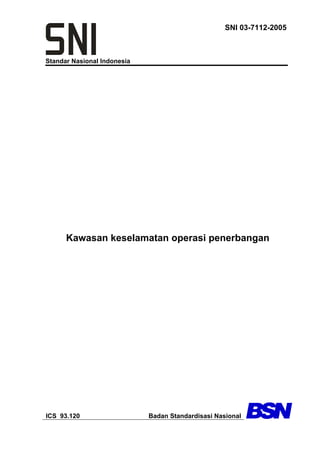 Standar Nasional Indonesia
SNI 03-7112-2005
Kawasan keselamatan operasi penerbangan
ICS 93.120 Badan Standardisasi Nasional
 