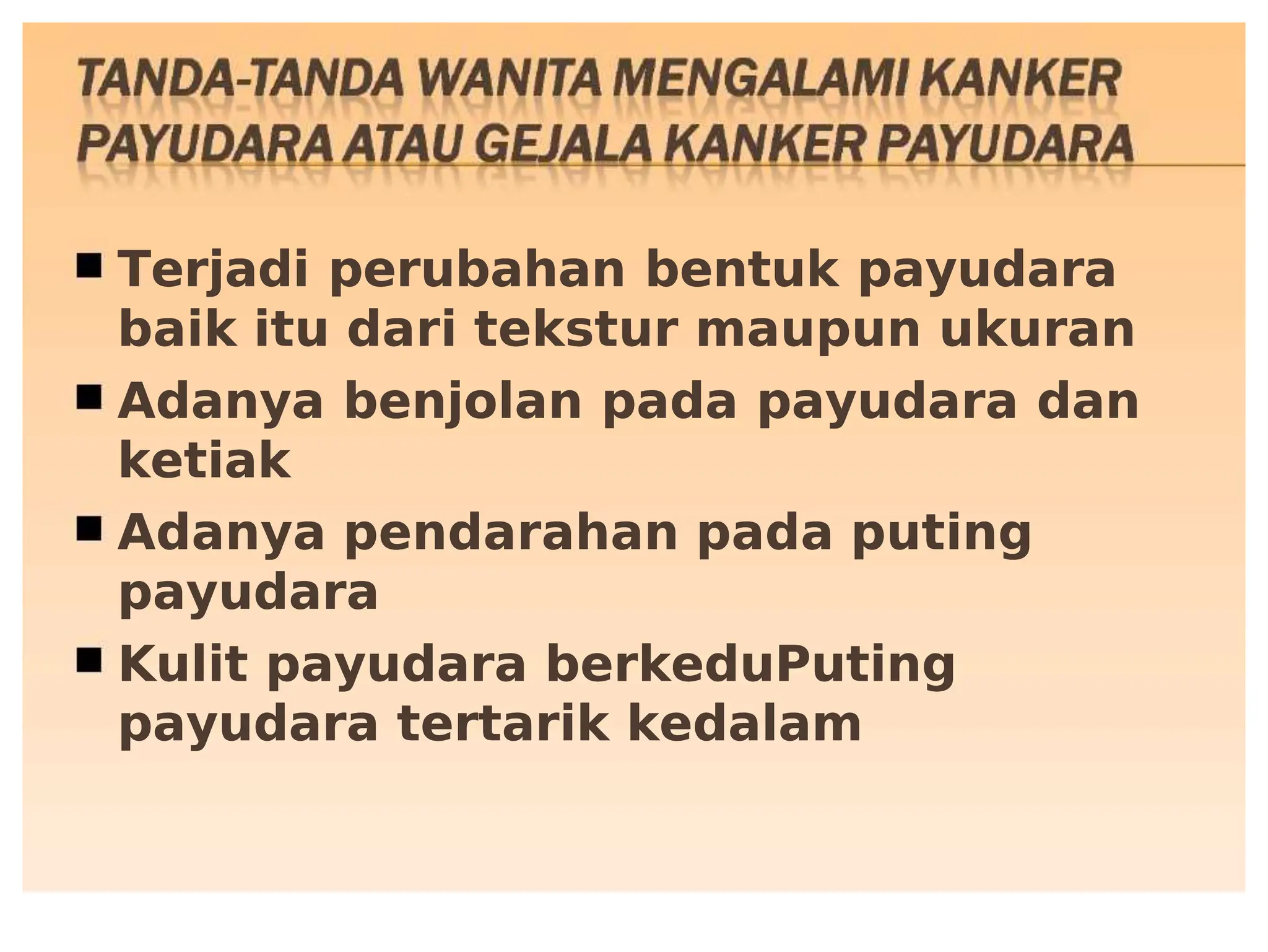 Ter,adi peru&ahan &entuk payudara
Ter,adi peru&ahan &entuk payudara
&aik itu dari tekstur maupun ukuran
&aik itu dari tekstur maupun ukuran
Adanya &en,olan pada payudara dan
Adanya &en,olan pada payudara dan
ketiak
ketiak
Adanya pendarahan pada puting
Adanya pendarahan pada puting
payudara
payudara
$ulit payudara &erkeduPuting
$ulit payudara &erkeduPuting
payudara tertarik kedalam
payudara tertarik kedalam
 
