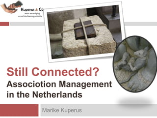 Kuperus & Co
        voor vereniging
  en achterbanorganisatie




Still Connected?
Associotion Management
in the Netherlands
                            Marike Kuperus
        Kuperus & Co
 