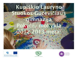 Informacinis seminaras
Ignalina, balandžio mėn. 16 d.
Kupiškio Lauryno
Stuokos-Gucevi iausč
gimnazija
Poky i mokyklač ų
2012-2013 metai
 