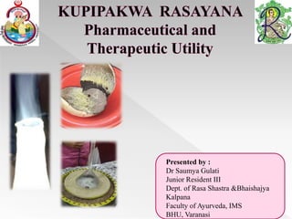 Presented by :
Dr Saumya Gulati
Junior Resident III
Dept. of Rasa Shastra &Bhaishajya
Kalpana
Faculty of Ayurveda, IMS
BHU, Varanasi
 