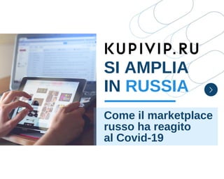 SI AMPLIA
IN RUSSIA
Come il marketplace
russo ha reagito
al Covid-19
 