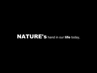 NATURE's  hand in our  life  today, 