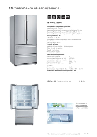 APPLIANCE
84
cm AENERGY
LED 0° C
ZONE
Réfrigérateur-congélateur – pose libre:
Capacité effective, 550 litres
Capacité effective pour le compartiment réfrigérateur, 352 litres
Capacité effective pour la zone„fraîcheur”(env. 0°C), 44 litres
Capacité effective pour le compartiment congélation, 154 litres
Eclairage intérieur LED
100 % sans CFC et HFC
Réglage électronique séparé de la t° pour le réfrigérateur et le
congélateur
Affichage digital de la t°
Système No-Frost
Clayettes en verre réglables à plusieurs niveaux
Deux tiroirs de congélation
Façade en acier inox
Parois latérales laquées
Caractéristiques techniques:
Classification d’énergie A+
Consommation d’énergie par jour 1,257 kWh
Consommation d’énergie annuelle 458 kWh
Capacité de congélation 13,5 kg / 24 h
Temps de conservation en cas 22 h
de panne
Niveau sonore 40 dB
Dimensions de l’appareil (L x H x P) env. 840 x 1.825 x 765 mm
Profondeur de l’appareil sans les portes 655 mm
KE 9700-0-2 TZ Design portes acier inox € 2.195,-*
Réfrigérateurs et congélateurs
* Taxe de recyclage non incluse; information et tarifs: voir page 143
Vous trouverez dans le
haut du tiroir supérieur
du congélateur des bacs
à glaçons escamotables.
KE 9700-0-2 TZ ****
117
 