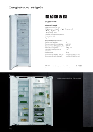 NICHE
178 cm
AENERGY
FT
ITE 2390-1 Avec système de porte fixe € 1.295,-*
Congélateur intégré:
Capacité effective, 208 litres
Réglage électronique de la t° par“Touchcontrol”
Affichage digital de la t°
100 % sans CFC et HFC
Tiroirs de congélation transparents
Système No-Frost
Signal sonore
Caractéristiques techniques:
Classification d’énergie A+
Consommation d’énergie par jour 0,841 kWh
Consommation d’énergie annuelle 307 kWh
Capacité de congélation 20 kg / 24 h
Temps de conservation en cas 21 h
de panne
Niveau sonore 40 dB
Dimensions de l’appareil (L x H x P) env. 556 x 1.768 x 549 mm
Dimensions de niche (L x H x P) env. 560 x 1.780 x 550 mm
Congélateurs intégrés
Photo en combinaison avec IKEF 3290-1 (v. p. 122)
ITE 2390-1 ****
130
 