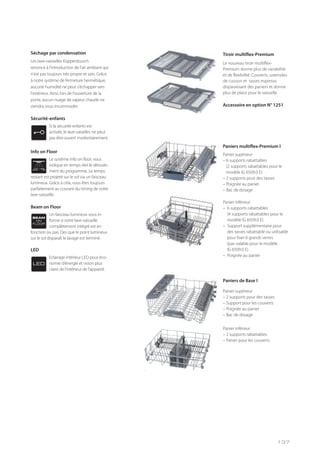 Séchage par condensation
Les lave-vaisselles Küppersbusch
renonce à l'introduction de l'air ambiant qui
n'est pas toujours très propre et sain. Grâce
à notre système de fermeture hermétique,
aucune humidité ne peut s'échapper vers
l'extérieur. Ainsi, lors de l'ouverture de la
porte, aucun nuage de vapeur chaude ne
viendra vous incommoder.
Sécurité-enfants
Si la sécurité-enfants est
activée, le lave-vaiselles ne peut
pas être ouvert involontairement.
Info on Floor
Le système info on floor, vous
indique en temps réel le déroule-
ment du programme. Le temps
restant est projeté sur le sol via un faisceau
lumineux. Grâce à cela, vous êtes toujours
parfaitement au courant du timing de votre
lave-vaisselle.
Beam on Floor
Un faisceau lumineux vous in-
forme si votre lave-vaisselle
complètement intégré est en
fonction ou pas. Des que le point lumineux
sur le sol disparaît le lavage est terminé.
LED
Eclairage intérieur LED pour éco-
nomie d’énergie et vision plus
claire de l’intérieur de l’appareil.
LED
BEAM
ON
FLOOR
Paniers multiflex-Premium I
Panier supérieur
– 6 supports rabattables
(2 supports rabattables pour le
modéle IG 6509.0 E)
– 2 supports pour des tasses
– Poignée au panier
– Bac de dosage
Panier inférieur
– 6 supports rabattables
(4 supports rabattables pour le
modéle IG 6509.0 E)
– Support supplémentaire pour
des tasses rabattable ou utilisable
pour fixer 6 grands verres
(pas valable pour le modéle
IG 6509.0 E)
– Poignée au panier
Tiroir multiflex-Premium
Le nouveau tiroir multiflex-
Premium donne plus de variabilité
et de flexibilité. Couverts, ustensiles
de cuisson et tasses espresso
disparaissant des paniers et donne
plus de place pour le vaisselle.
Accessoire en option N° 1251
Paniers de Base I
Panier supérieur
– 2 supports pour des tasses
– Support pour les couverts
– Poignée au panier
– Bac de dosage
Panier inférieur
– 2 supports rabattables
– Panier pour les couverts
137
 