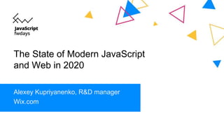 The State of Modern JavaScript
and Web in 2020
Alexey Kupriyanenko, R&D manager
Wix.com
 