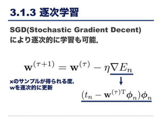 3.1.3 逐次学習
SGD(Stochastic Gradient Decent)
により逐次的に学習も可能．
xのサンプルが得られる度，
wを逐次的に更新
 