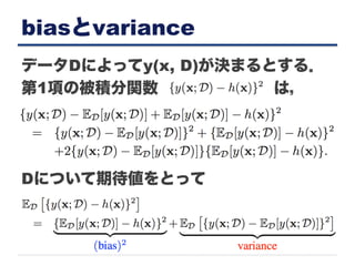 biasとvariance
データDによってy(x, D)が決まるとする．
第1項の被積分関数 は，
Dについて期待値をとって
 