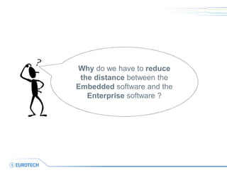 Why do we have to reduce the distance between the Embedded software and the Enterprise software ?  