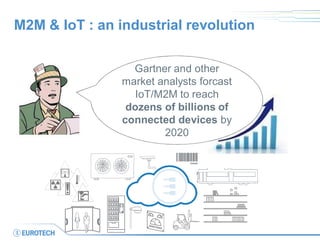 M2M & IoT : an industrial revolution 
Gartner and other market analysts forcast IoT/M2M to reach dozens of billions of connected devices by 2020  