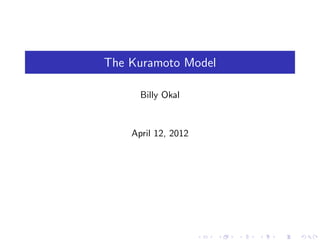 The Kuramoto Model

      Billy Okal


    April 12, 2012
 