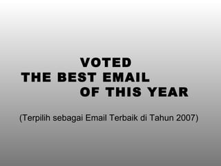 VOTED  THE BEST EMAIL  OF THIS YEAR ( Terpilih sebagai Email Terbaik di Tahun  2007) 