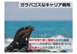 ガラパゴスなキャリア戦略略	
  




  ⾃自分を取り巻く環境も⾃自分の価値	
  
  ⾃自分にしか出来ない価値を⾒見見つける	
  
  正々堂々と社外活動をする	
  
                http://www.sonicgarden.jp/
 