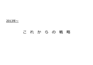 2013年年〜～	
  



               こ れ か ら の 戦 略略	
  
 