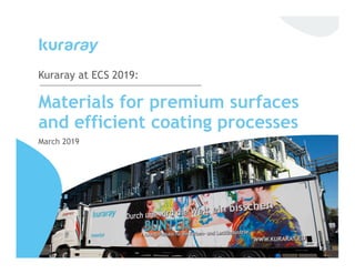 Materials for premium surfaces
and efficient coating processes
March 2019
Kuraray at ECS 2019:
 