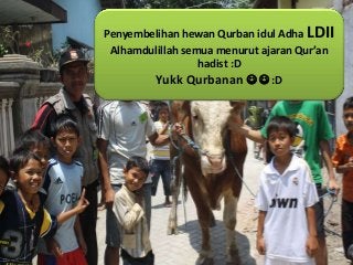 Penyembelihan hewan Qurban idul Adha LDII
Alhamdulillah semua menurut ajaran Qur’an
hadist :D
Yukk Qurbanan   :D
 