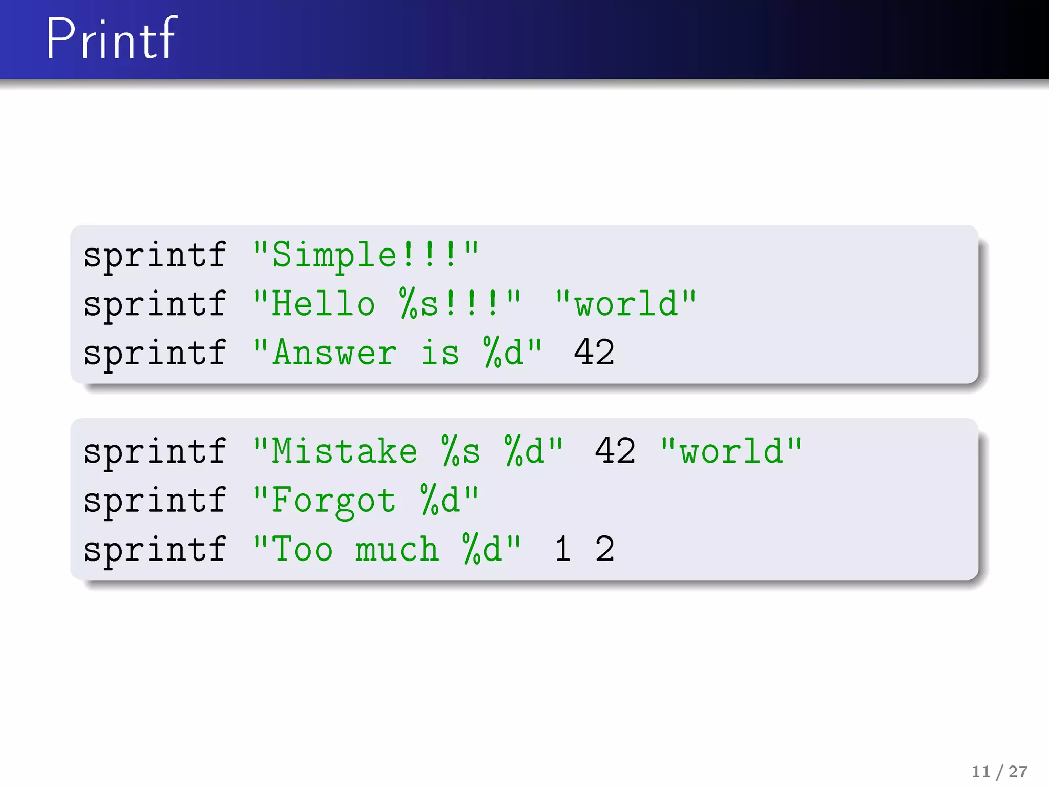 Printf

sprintf Simple!!!
sprintf Hello %s!!! world
sprintf Answer is %d 42
sprintf Mistake %s %d 42 world
sprintf Forgot %d
sprintf Too much %d 1 2

11 / 27

 