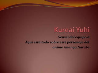 KureaiYuhi Sensei del equipo 8 Aquí esta todo sobre este personaje del  anime /manga Naruto 