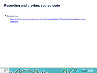 Recording and playing: source code
 Get code here
• https://github.com/Kurento/kurento-tutorial-js/tree/release-5.1/kurento-hello-world-recorder-
generator
 