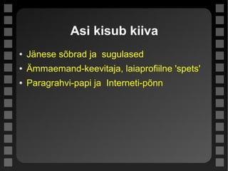 Asi kisub kiiva
● Jänese sõbrad ja sugulased
● Ämmaemand-keevitaja, laiaprofiilne 'spets'
● Paragrahvi-papi ja Interneti-põnn
 