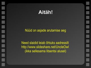 Aitäh!
Nüüd on asjade arutamise aeg
Need slaidid leiab õhtuks aadressilt
http://www.slideshare.net/UncleOwl
(ikka sellesama litsentsi alusel)
 