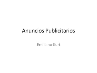 Anuncios Publicitarios
Emiliano Kuri
 