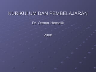 KURIKULUM DAN PEMBELAJARAN Dr. Oemar Hamalik 2008 