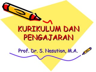 KURIKULUM DAN PENGAJARAN Prof. Dr. S. Nasution, M.A. 