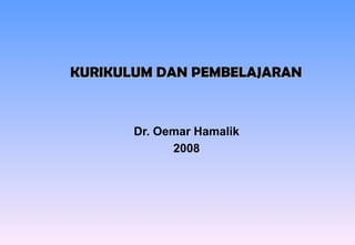 KURIKULUM DAN PEMBELAJARAN Dr. Oemar Hamalik 2008 