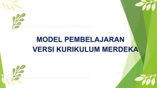 MODEL PEMBELAJARAN
VERSI KURIKULUM MERDEKA
 