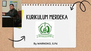 KURIKULUM MERDEKA
By WARNOKO, S.Pd
 