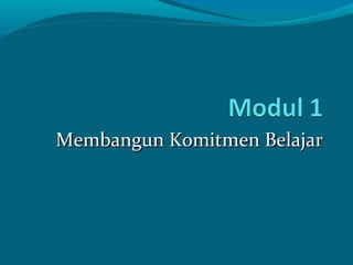 Membangun Komitmen BelajarMembangun Komitmen Belajar
 