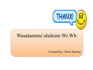 Wasalammu’alaikum Wr.Wb.

            Created by : Dewi Kurnia
 