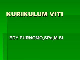 KURIKULUM VITI EDY PURNOMO,SPd,M.Si 