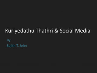 Kuriyedathu Thathri & Social Media
By
Sujith T. John
 