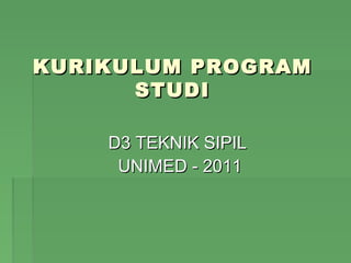 KURIKULUM PROGRAMKURIKULUM PROGRAM
STUDISTUDI
D3 TEKNIK SIPILD3 TEKNIK SIPIL
UNIMED - 20UNIMED - 201111
 
