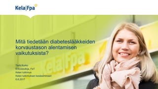 Mitä tiedetään diabeteslääkkeiden
korvaustason alentamisen
vaikutuksista?
Terhi Kurko
Erikoistutkija, FaT
Kelan tutkimus
Kelan tutkimuksen kesäseminaari
6.6.2017
 