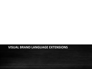 VISUAL	
  BRAND	
  LANGUAGE	
  EXTENSIONS	
  
 
