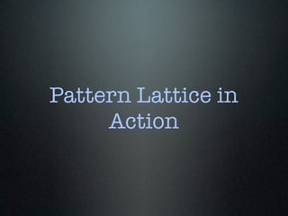 Pattern Lattice in
Action
 