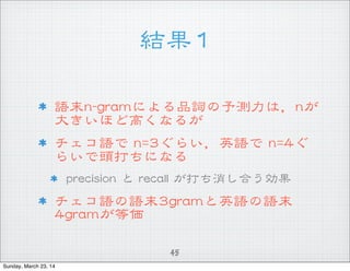 Y11
Zĩnn--ggrraammˤƷ~yϣnn
󤭤ۤɸߤʤ뤬
Z  nn==33餤ӢZ  nn==44
餤^ˤʤ
pprreecciissiioonn    rreeccaallll  Ϥ
ZZĩ33ggrraammӢZZĩ
44ggrraammȁ
45
Sunday, March 23, 14
 