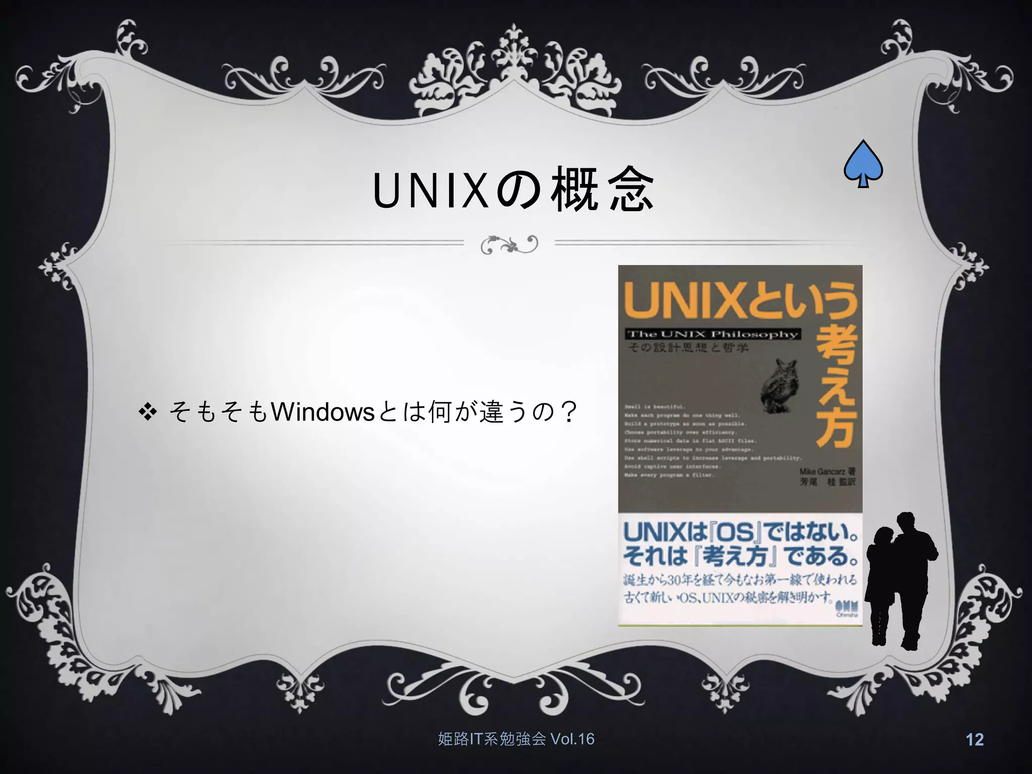 UNIXの概念
姫路IT系勉強会 Vol.16 12
 そもそもWindowsとは何が違うの？
 