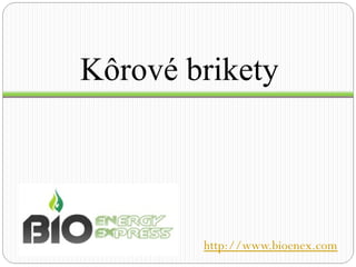 Kôrové brikety
http://www.bioenex.com
 