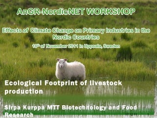 Dr. Sirpa Kurppa Professor MTT Agrifood Research,  Finland  E -mail : sirpa.kurppa@mtt.fi 17.12.11 Ecological Footprint of livestock production Sirpa Kurppa MTT Biotechnology and Food Research 