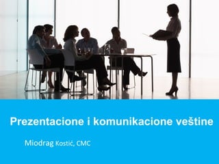 Miodrag Kostić, CMC
Prezentacione i komunikacione veštine
 