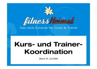 Kurs- und Trainer-
  Koordination
      Stand: 31. Juli 2009
 