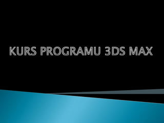 KURS PROGRAMU 3DS MAX 
