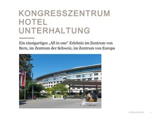 KURSAAL BERN
KONGRESSZENTRUM
HOTEL
UNTERHALTUNG
Ein einzigartiges „All in one“ Erlebnis im Zentrum von
Bern, im Zentrum der Schweiz, im Zentrum von Europa
1
 